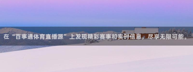 在“百事通体育直播源”上发现精彩赛事和实时信息，尽享无限可能。