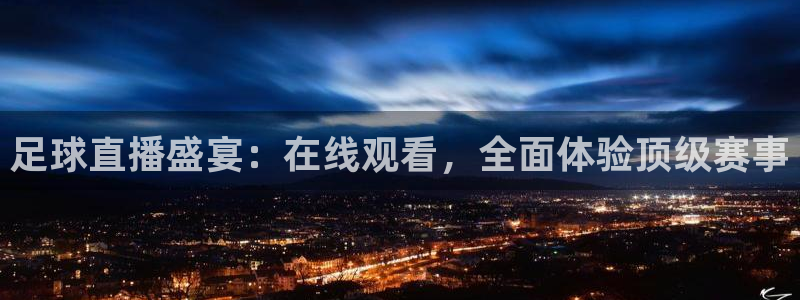 足球直播盛宴：在线观看，全面体验顶级赛事