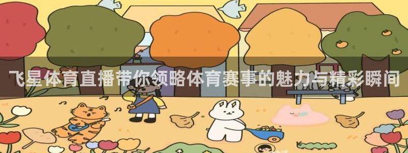 飞星体育直播带你领略体育赛事的魅力与精彩瞬间