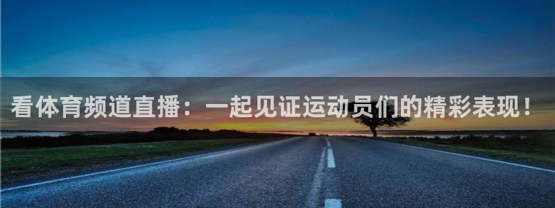 看体育频道直播：一起见证运动员们的精彩表现！