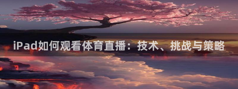 iPad如何观看体育直播：技术、挑战与策略